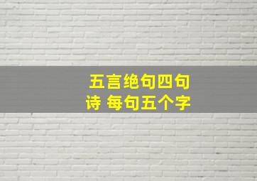 五言绝句四句诗 每句五个字